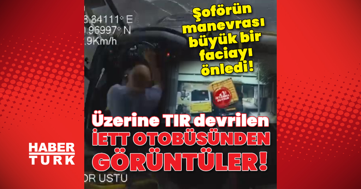 Bakırköy'de TIR, otobüsün üzerine devrildi! – Son dakika haberler | Son dakika haberleri